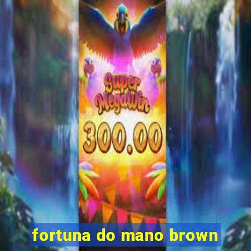 fortuna do mano brown